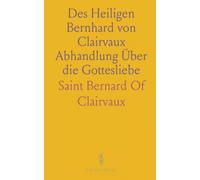 Des Heiligen Bernhard von Clairvaux Abhandlung Über die Gottesliebe