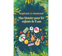 Des histoires inspirantes et émouvantes pour les enfants de 8 ans: 10 histoires inspirantes sur le développement personnel, le courage et la quête d'un moi meilleur