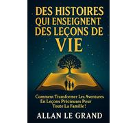 DES HISTOIRES QUI ENSEIGNENT DES LEÇONS DE VIE: Comment transformer les aventures en leçons précieuses pour toute la famille ! (Contes et incroyable histoires)