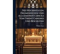 Des Hochheiligen, Ã-kumenischen Und Allgemeinen Concils Von Trient Canones Und BeschlÃ1/4sse