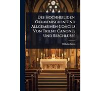 Des Hochheiligen, Ã-kumenischen Und Allgemeinen Concils Von Trient Canones Und BeschlÃ1/4sse