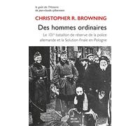 Des hommes ordinaires: Le 101e bataillon de réserve de la police allemande et la Solution finale en Pologne (Histoire)