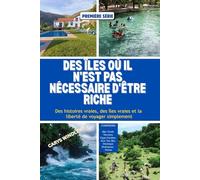 DES ÎLES OÙ IL N'EST PAS NÉCESSAIRE D'ÊTRE RICHE: Des histoires vraies, des îles vraies et la liberté de voyager simplement