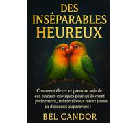 DES INSÉPARABLES HEUREUX: Comment élever et prendre soin de ces oiseaux exotiques pour qu'ils vivent pleinement, même si vous n'avez jamais eu d'oiseaux auparavant !: 1
