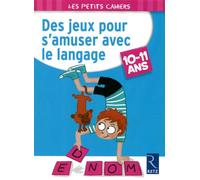 Des jeux pour s'amuser avec le langage: 10-11 ans