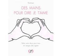 Des mains pour dire je t'aime: Petits mots doux pour tous en langue des signes