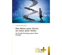 Des Mains pour Servir, un Cœur pour Aimer: Un Guide Pratique pour Bien Diriger