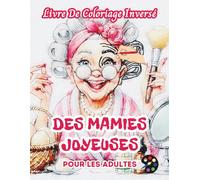 Des Mamies Joyeuses Livre De Coloriage Inversé Pour Les Adultes: 34 Magnifiques Motifs D'aquarelle | Créativité, Inspiration, Attention, Méditation, Relaxation, Coloriage Anti-stress