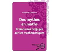 Des mythes en maths: Brisons nos préjugés sur les mathématiques (A l'épreuve des faits)