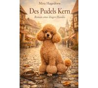 Des Pudels Kern: Wie ein kluger Hund, eine alte Dame und eine Handvoll Nachbarn das Leben neu erfanden - Ein warmherziger Roman aus Quedlinburg