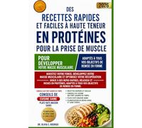 DES RECETTES RAPIDES ET FACILES À HAUTE TENEUR EN PROTÉINES POUR LA PRISE DE MUSCLE: Boostez votre force, développez votre masse musculaire et ... et riches en protéines, adaptés à tous vos ob