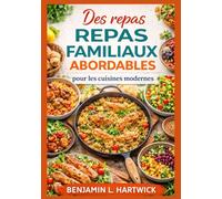 Des repas familiaux abordables pour les cuisines modernes: Des recettes simples et abordables et une planification pratique des repas pour la cuisine ... culinaires de Benjamin L. Hartwick)