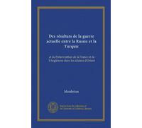 Des résultats de la guerre actuelle entre la Russie et la Turquie: et de l'intervention de la France et de l'Angleterre dans les affaires d'Orient