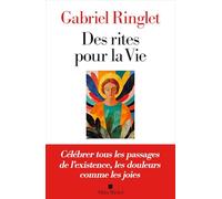 Des rites pour la vie: Célébrer tous les passages de l'existence, les douleurs comme les joies