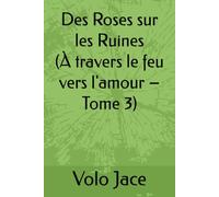 Des Roses sur les Ruines (À travers le feu vers l'amour - Tome 3)