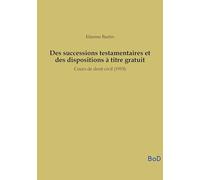 Des successions testamentaires et des dispositions à titre gratuit: Cours de droit civil (1919)