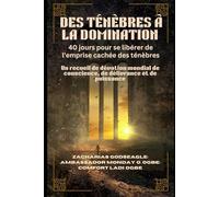 DES TÉNÈBRES À LA DOMINATION : 40 jours pour se libérer de l'emprise cachée des ténèbres: Un recueil de dévotion mondial de conscience, de délivrance et de puissance