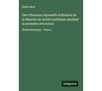Des tribunaux répressifs ordinaires de la Manche en matière politique pendant la première révolution: Étude historique - Tome 2