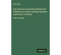 Des tribunaux repressifs ordinaires de la Manche en matiere politique pendant la premiere revolution: Tome Troisieme