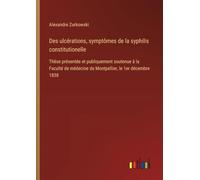 Des ulcérations, symptômes de la syphilis constitutionelle: Thèse présentée et publiquement soutenue à la Faculté de médecine de Montpellier, le 1er décembre 1838