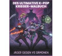 DES ULTAMATIVE K-POP WARRIORS: Hunters vs. Demons - Anime Malbuch: Idole in Combat Fashion. Detaillierte Hintergründe, Music Vibes & Fantasy Action-Posen. Für Teenager, Erwachsene und K-Pop Fans