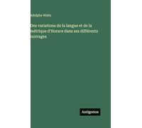 Des variations de la langue et de la métrique d'Horace dans ses différents ouvrages