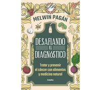 Desafía el diagnóstico. Tratar y prevenir el cáncer con alimentos y medicina natural / Defy the Diagnosis