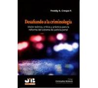 Desafiando a la criminología: Visión teórica, crítica y práctica para la reforma del sistema de justicia penal
