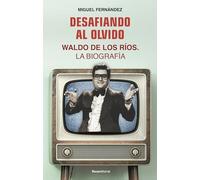 Desafiando al olvido: Waldo de los Ríos. La biografía (No ficción)