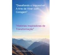 Desafiando O Impossível: A Arte De Viver Com Coragem (ebook)