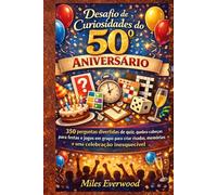 Desafio de Curiosidades do 50º Aniversário: 350 perguntas divertidas de quiz, quebra-cabeças para festas e jogos em grupo para criar risadas, memórias e uma celebração inesquecível.