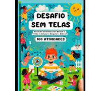 DESAFIO Sem Telas: 100 Atividades Divertidas para Reduzir o Tempo no Celular e Resgatar o Brincar!