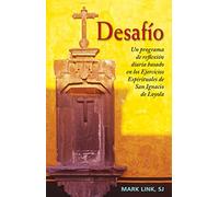 Desafio: Un programa de reflexion diaria basado en los Ejercicios Espirituales de San Ignacio de Loyola: Un Programa de Reflexión Diaria Basado En Los Ejercicios Espirituales de San Ignacio de Loyola