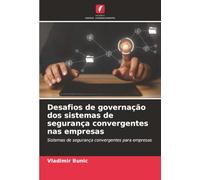 Desafios de governação dos sistemas de segurança convergentes nas empresas: Sistemas de segurança convergentes para empresas