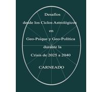 Desafíos desde los Ciclos Astrológicos en Geo-Psique y Geo-Política durante la Crisis de 2025 a 2040 (Colección de obras de Carneado)