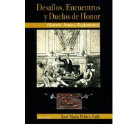 Desafíos, encuentros y duelos de honor: Historia, armas y reglamentos (Ensayo)