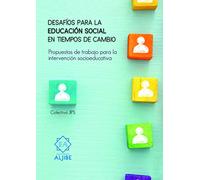 DESAFÍOS PARA LA EDUCACIÓN SOCIAL EN TIEMPO DE CAMBIOS: Propuestas de trabajo para la intervención socioeducativa