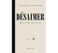 Désaimer: Manuel d'un retour à la vie