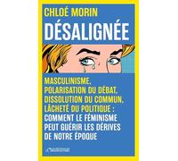 Désalignée: Masculinisme, polarisation du débat, dissolution du commun, lâcheté du politique : comment le féminisme peut guérir les dérives de notre époque