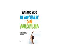 Desapegarse sin anestesia: Como fortalecer la independencia emocional: Como Fortalece La Independencia Emocional