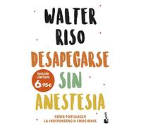 Desapegarse sin anestesia: Cómo fortalecer la independencia emocional (Especial Prácticos)