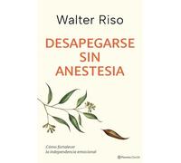 Desapegarse sin anestesia: Cómo fortalecer la independencia emocional (Nueva Biblioteca Walter Riso)