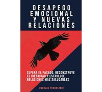 Desapego emocional y nuevas relaciones: Supera el pasado, reconstruye tu identidad y establece relaciones más saludables