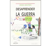 Desaprender la guerra : una visión crítica de la educación para la paz