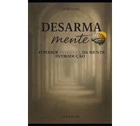 DESARMAMENTE: O PODER INVISIVEL DA MENTE (DESARMA MENTE O PODER INVISIVEL DA MENTE - INTRODUÇÃO)