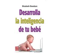 Desarrolla la inteligencia de tu bebé: Descubra los métodos más efectivos para estimular el desarrollo infantil (Bebe/nuevos Padres) - 9788499171210