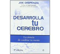 Desarrolla tu cerebro : la ciencia de cambiar tu mente