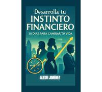 Desarrolla tu Instinto Financiero 30 Días para Cambiar tu Vida