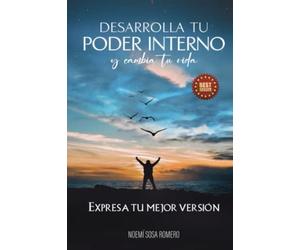Desarrolla tu poder interno y cambia tu vida: Expresa tú mejor versión