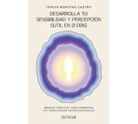Desarrolla tu sensibilidad y percepción sutil en 21 días: Manual práctico para aumentar tus capacidades extrasensoriales